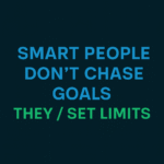 Smart People Dont Set Goals, they set limits